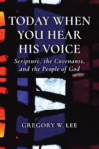 Today When You Hear His Voice: Scripture, the Covenants, and People of God