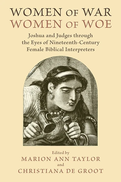 Women of War, Woe: Joshua and Judges through the Eyes Nineteenth-Century Female Biblical Interpreters