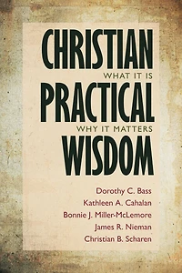 Christian Practical Wisdom: What It Is, Why Matters