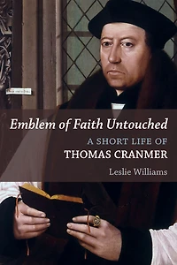 Emblem of Faith Untouched: A Short Life Thomas Cranmer