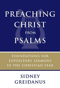 Preaching Christ from Psalms: Foundations for Expository Sermons the Christian Year