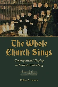 The Whole Church Sings: Congregational Singing Luther's Wittenberg