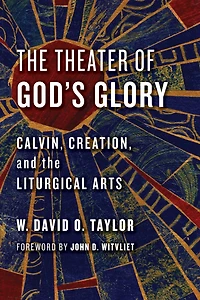 the Theater of God's Glory: Calvin, Creation, and Liturgical Arts
