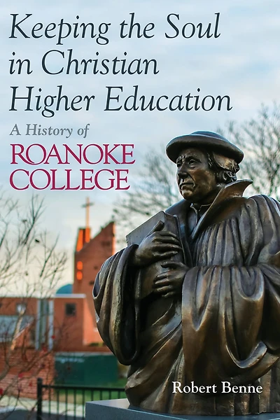 Keeping the Soul Christian Higher Education: A History of Roanoke College