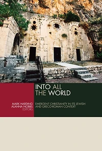 Into All the World: Emergent Christianity Its Jewish and Greco-Roman Context