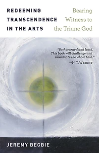 Redeeming Transcendence the Arts: Bearing Witness to Triune God