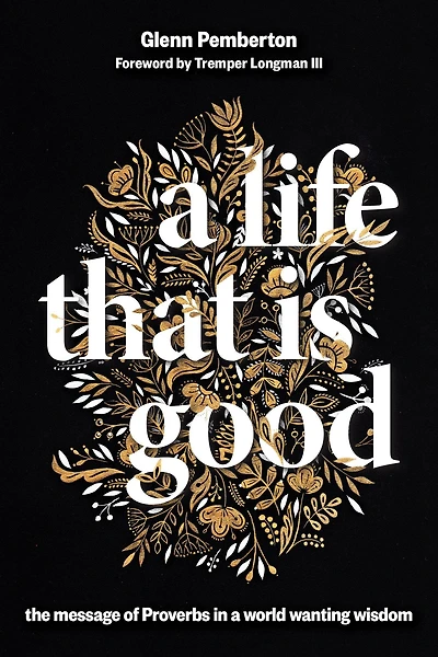 a Life That Is Good: The Message of Proverbs World Wanting Wisdom