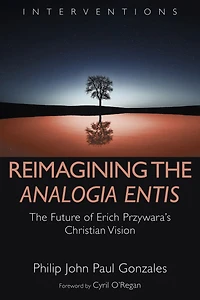 Reimagining the Analogia Entis: The Future of Erich Przywara's Christian Vision