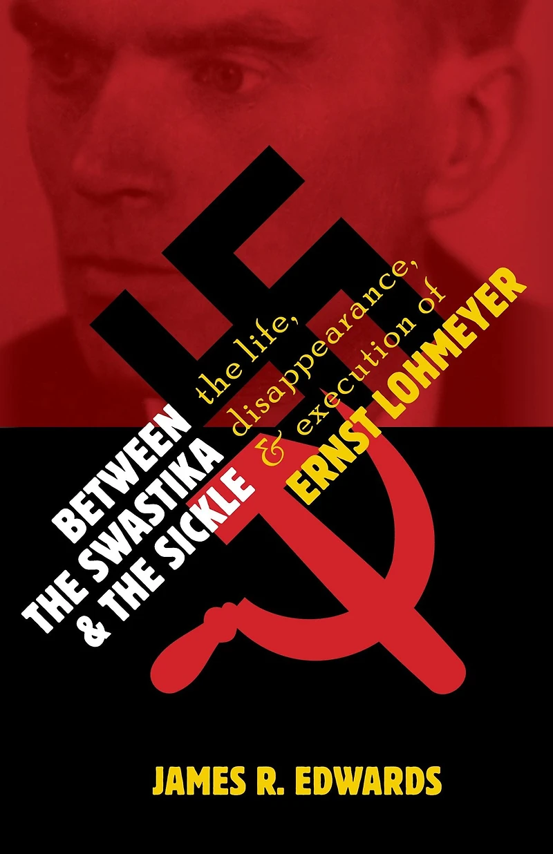 Between the Swastika and the Sickle: The Life, Disappearance, and Execution of Ernst Lohmeyer