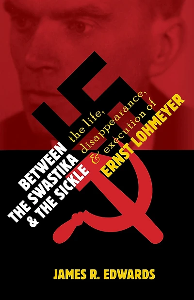 Between the Swastika and the Sickle: The Life, Disappearance, and Execution of Ernst Lohmeyer