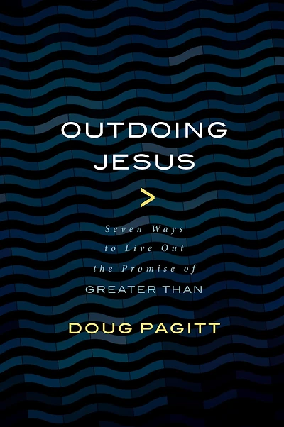 Outdoing Jesus: Seven Ways to Live Out the Promise of "Greater Than"