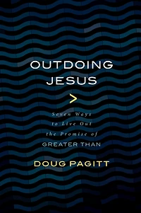 Outdoing Jesus: Seven Ways to Live Out the Promise of "Greater Than"