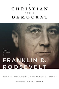A Christian and Democrat: Religious Biography of Franklin D. Roosevelt