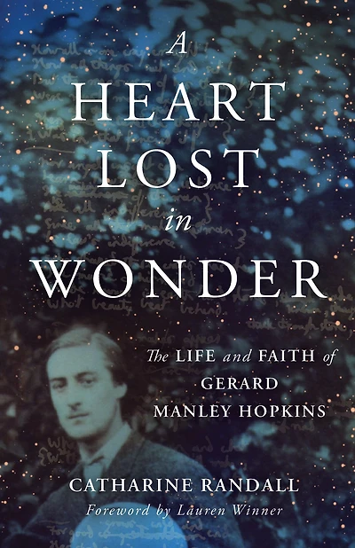 A Heart Lost Wonder: The Life and Faith of Gerard Manley Hopkins