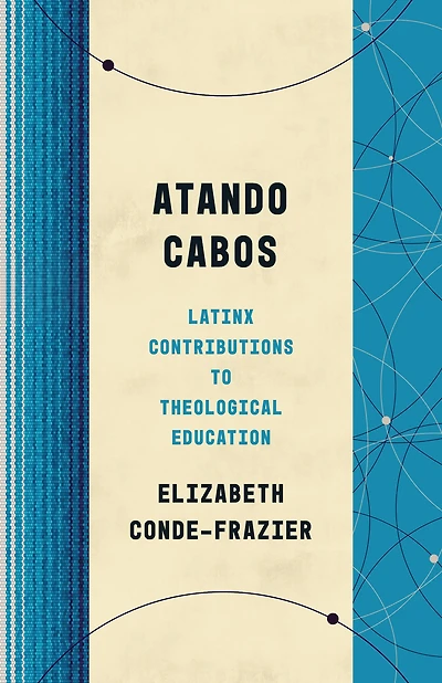 Atando Cabos: Latinx Contributions to Theological Education
