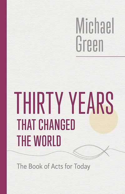 Thirty Years That Changed The World: Book of Acts for Today