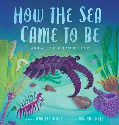 How the Sea Came to Be: And All Creatures It