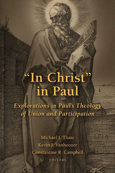 "In Christ" Paul: Explorations Paul's Theology of Union and Participation