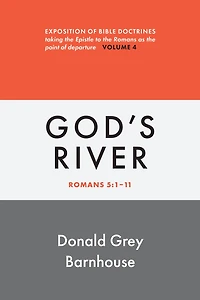 Romans, vol 4: God's River: Exposition of Bible Doctrines