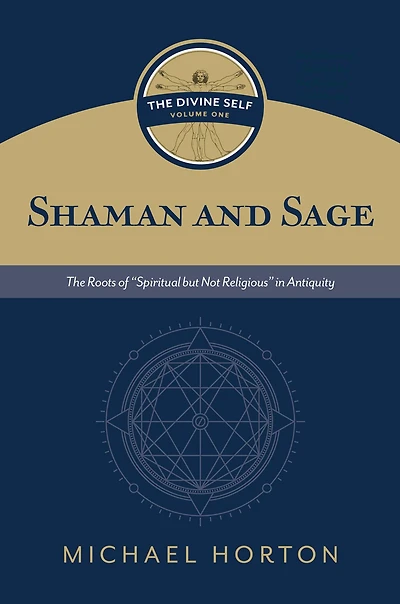 Shaman and Sage (The Divine Self, vol. 1): The Roots of "Spiritual but Not Religious" Antiquity
