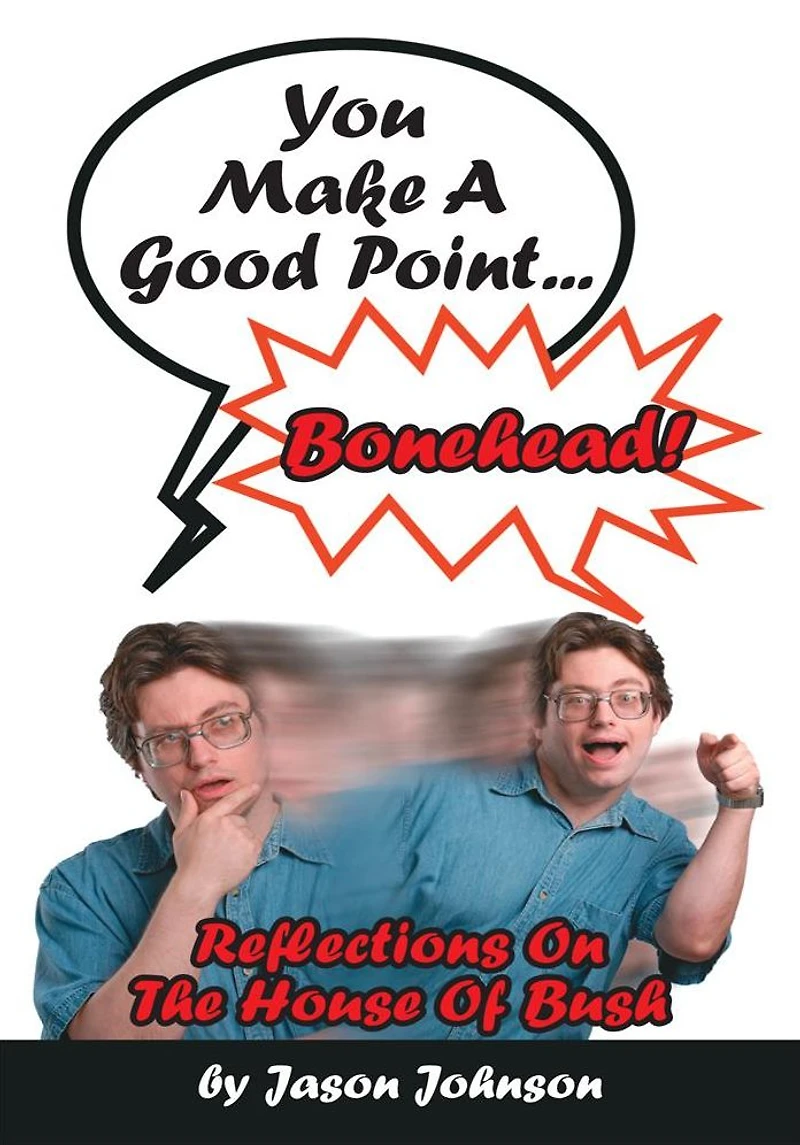You Make A Good Point...Bonehead!: Reflections On The House Of Bush