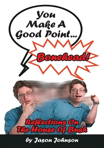 You Make A Good Point...Bonehead!: Reflections On The House Of Bush