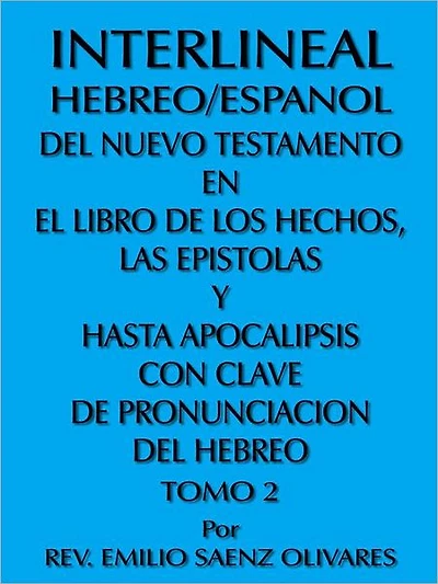 INTERLINEAL HEBREO/ESPANOL DEL NUEVO TESTAMENTO EN EL LIBRO DE LOS HECHOS, LAS EPISTOLAS Y HASTA APOCALIPSIS CON CLAVE DE PRONUNCIACION DEL HEBREO: TOMO 2