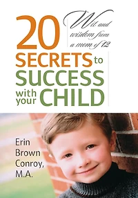 20 Secrets to Success with your Child: Wit and wisdom from a mom of 12