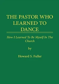 THE PASTOR WHO LEARNED TO DANCE: How I Learned To Be Myself in the Church