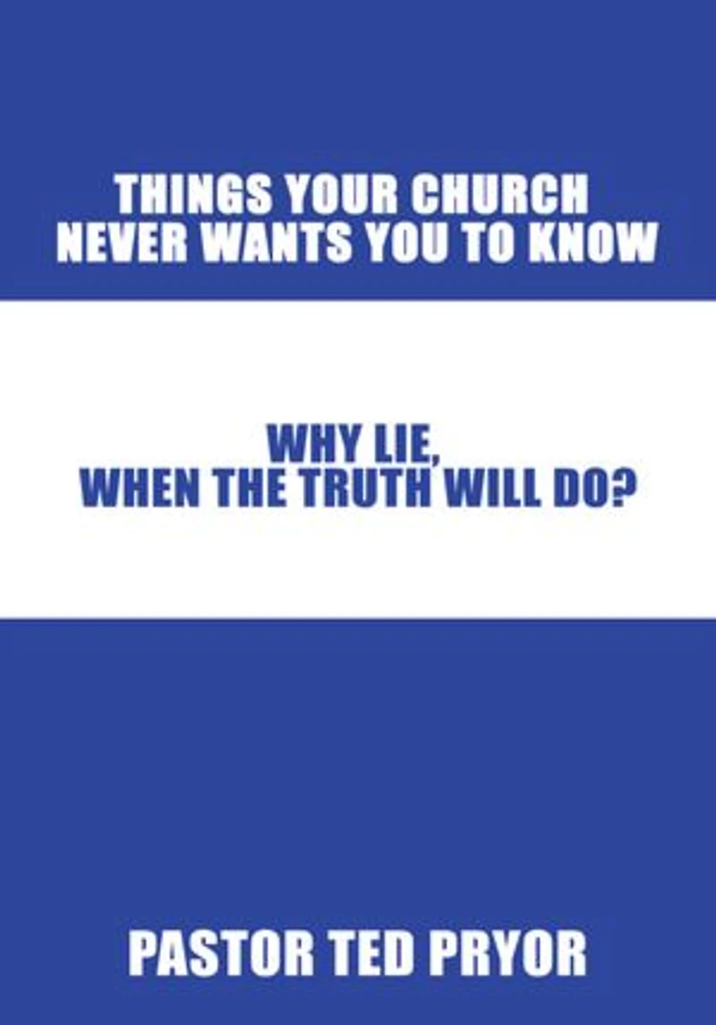 Things Your Church Never Wants You to Know: Why Lie, When the Truth Will Do?