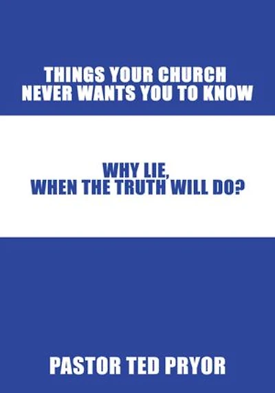 Things Your Church Never Wants You to Know: Why Lie, When the Truth Will Do?