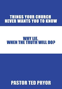Things Your Church Never Wants You to Know: Why Lie, When the Truth Will Do?