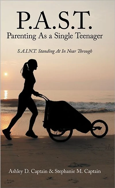 P.A.S.T. Parenting As a Single Teenager: S.A.I.N.T. Standing At In Near Through
