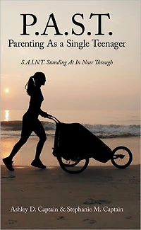 P.A.S.T. Parenting As a Single Teenager: S.A.I.N.T. Standing At In Near Through