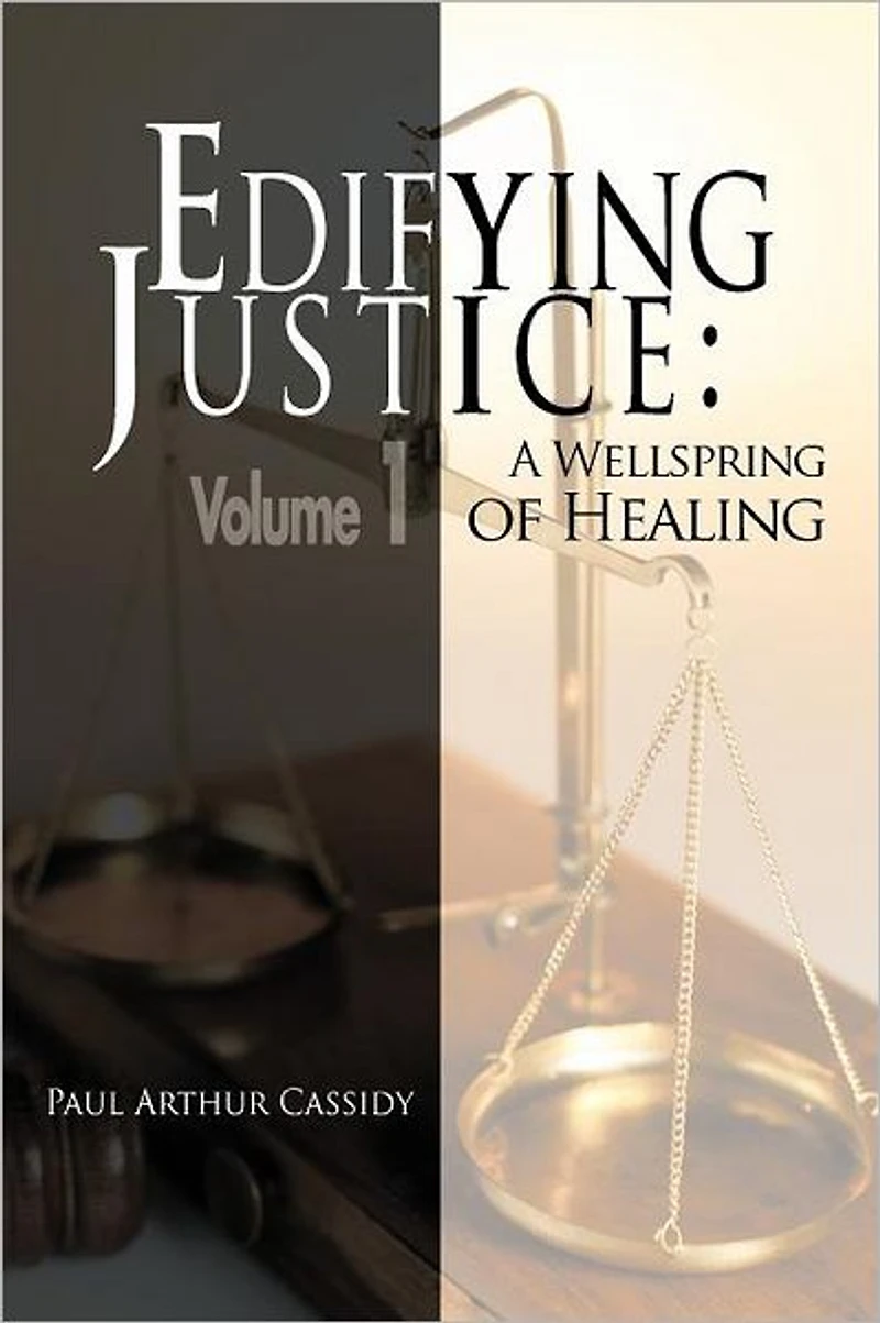 Edifying Justice:: A Wellspring of Healing (Volume 1)