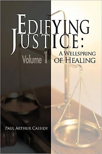 Edifying Justice:: A Wellspring of Healing (Volume 1)