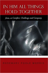 In Him All Things Hold Together: Jesus, as Comfort, Challenge and Company