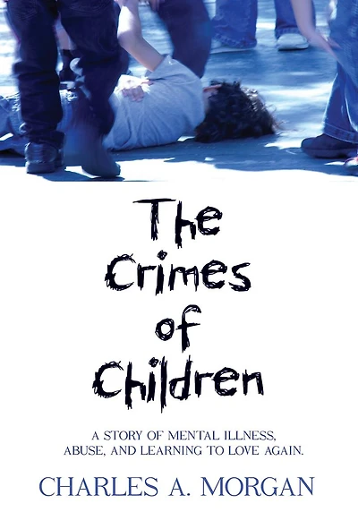 The Crimes OF Children: A STORY MENTAL ILLNESS, ABUSE, AND LEARNING TO LOVE AGAIN.
