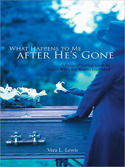 What Happens to Me after He's Gone: A Financial Survival Guide for Pastor's Wives and Women Everywhere