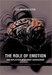 The Role of Emotion and Reflection Student Achievement: (The Frontal Lobe/ Amygdala Connection)