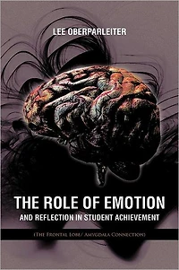 The Role of Emotion and Reflection Student Achievement: (The Frontal Lobe/ Amygdala Connection)