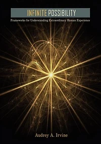 Infinite Possibility: Frameworks for Understanding Extraordinary Human Experience