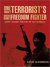 One Man's Terrorist's Another Man's Freedom Fighter: Query Satanic Policies of USA Globally