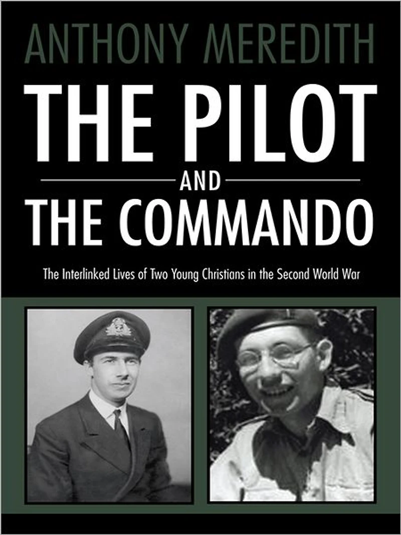 THE PILOT AND THE COMMANDO: The interlinked lives of two young Christians in the Second World War