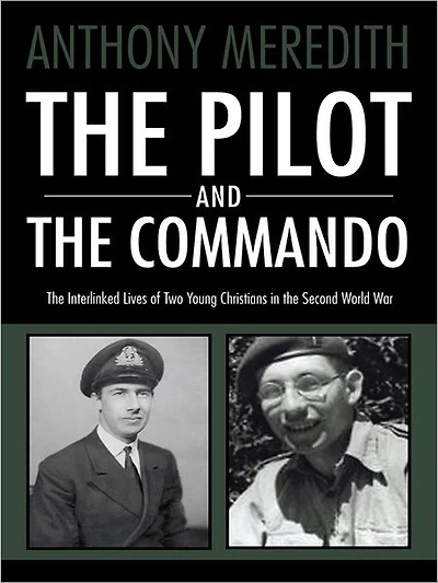 THE PILOT AND THE COMMANDO: The interlinked lives of two young Christians in the Second World War