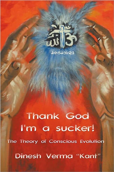 Thank God I'm a Sucker!: (The Theory of Conscious Evolution)