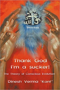 Thank God I'm a Sucker!: (The Theory of Conscious Evolution)