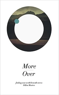 More Over: Finding Your Worth Beneath Excess