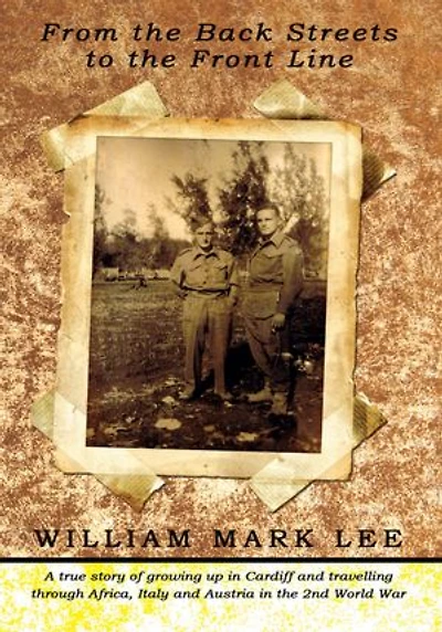 From the Back Streets to the Front Line: A true story of growing up in Cardiff and travelling through Africa, Italy and Austria in the 2nd World War