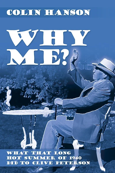 Why Me?: What That Long Hot Summer of 1940 Did to Clive Peterson